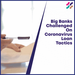Big Banks Challenged On Coronavirus Loan Tactics